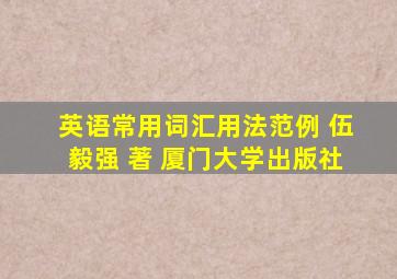 英语常用词汇用法范例 伍毅强 著 厦门大学出版社